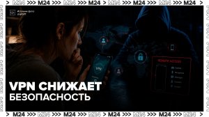 Экономист заявил, что сервисы VPN снижают безопасность - Москва 24