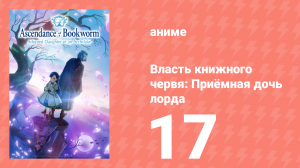 Власть книжного червя: Приёмная дочь лорда 17 серия (аниме-сериал, 2026)