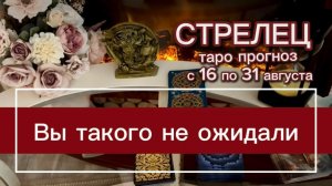 СТРЕЛЕЦ - ВЫ БУДЕТЕ ДОВОЛЬНЫ! с 16 по 31 августа 2026г. Таро расклад.
