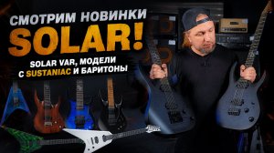 Смотрим новинки Solar! Solar VAR, модели с Sustaniac и баритоны.