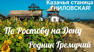 КАЗАЧЬЯ СТАНИЦА ГНИЛОВСКАЯ! РОДНИК ГРЕМУЧИЙ! ПУТЕШЕСТВИЯ ПО РОСТОВУ НА ДОНУ!