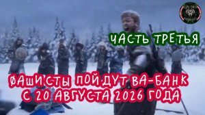 Фашисты пойдут ВА-БАНК с 20 августа 2026 года. Часть третья