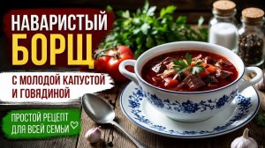 Наваристый борщ с молодой капустой и говядиной — простой рецепт для всей семьи
