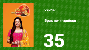 Брак по-индийски 35 серия (сериал, 2018)