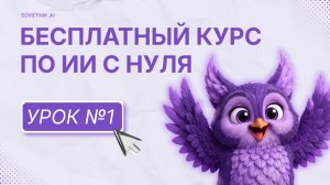 Как начать пользоваться ИИ? Посмотреть урок 1 от SOVETNIK.AI!