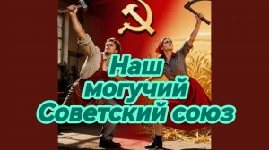 НАШ МОГУЧИЙ СОВЕТСКИЙ СОЮЗ. Песни для души.