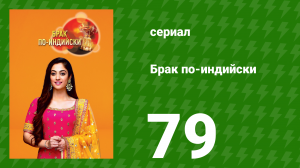 Брак по-индийски 79 серия (сериал, 2018)