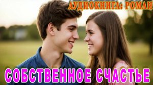 АУДИОКНИГА ЛЮБОВНЫЙ РОМАН: СОБСТВЕННОЕ СЧАСТЬЕ