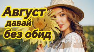 АВГУСТ,ДАВАЙ БЕЗ ОБИД. Песни для души.