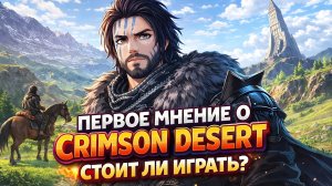 Crimson Desert - первое мнение. Стоит ли играть?