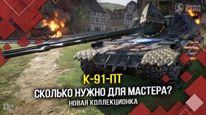 К-91-ПТ: СКОЛЬКО НУЖНО ДЛЯ МАСТЕРА? (Tanks Blitz | Танки Блиц)
