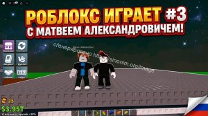 роблокс играет #4 С Матвеем Александровичем