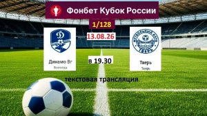 Футбол. ДИНАМО Вг - ТВЕРЬ. Кубок России 1/128. 2 Раунд. 13.08.26 в 19.30 Текстовая трансляция.
