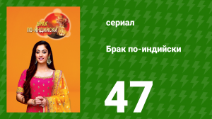 Брак по-индийски 47 серия (сериал, 2018)