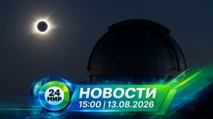 Новости 13 августа 2026 года 15:00 | Выпуск новостей | МИР 24