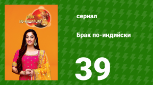 Брак по-индийски 39 серия (сериал, 2018)