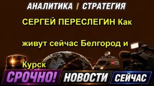 СЕРГЕЙ ПЕРЕСЛЕГИН Как живут сейчас Белгород и Курск