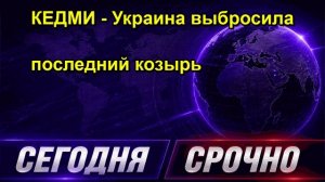 КЕДМИ Украина выбросила последний козырь
