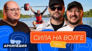 АРХИПЕДИЯ. ФЕСТИВАЛИМ! Выпуск №6. Сила на Волге