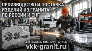 Производство ВКК МИР ГРАНИТА, гранитные изделия оптом и в розницу