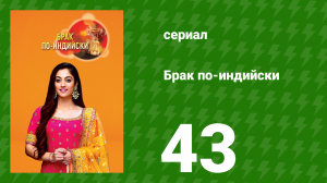 Брак по-индийски 43 серия (сериал, 2018)