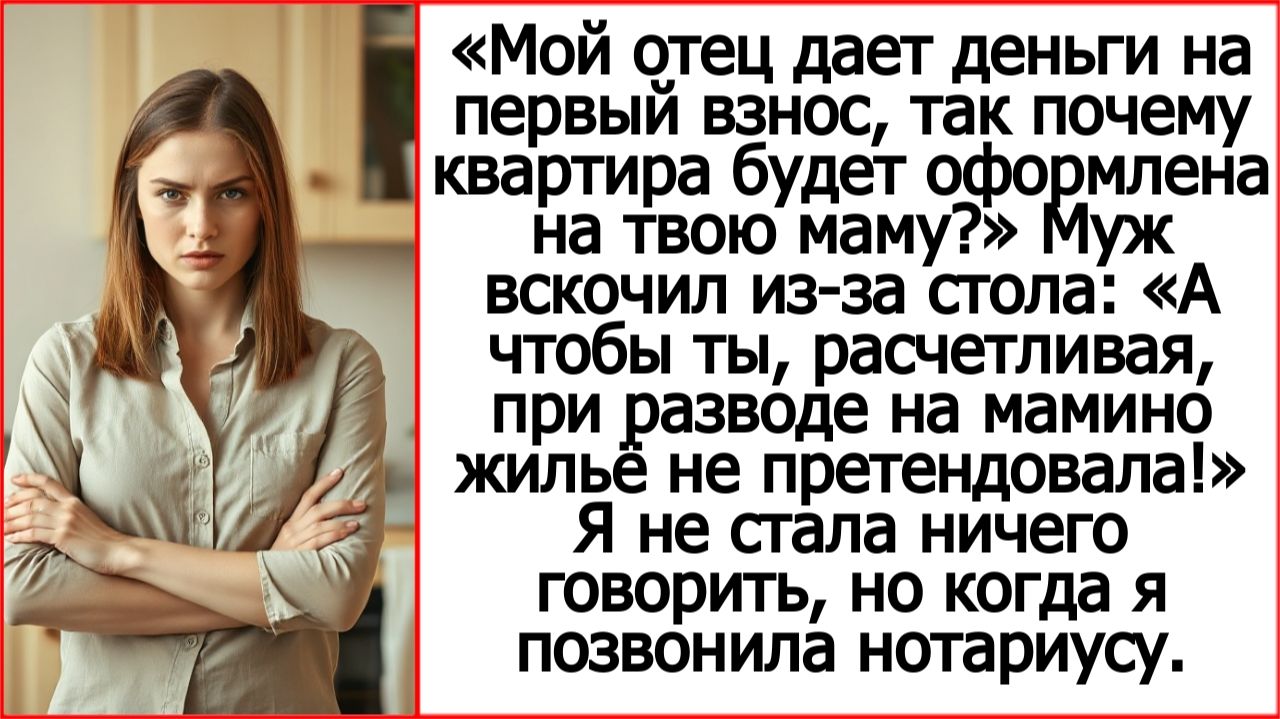 Мой отец дает деньги на первый взнос, так почему квартира будет на твою маму? Истории из жизни?