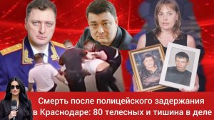 Смерть после полицейского задержания  в Краснодаре: 80 телесных и тишина в деле