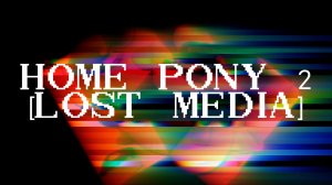 Home Pony 2 [Lost media]