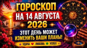 Гороскоп на 14 августа 2026 🔮 Этот день может изменить ваши планы!