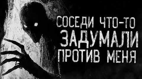 СОСЕДИ ЧТО-ТО ЗАДУМАЛИ ПРОТИВ МЕНЯ! Страшные истории на ночь.Страшилки на ночь.