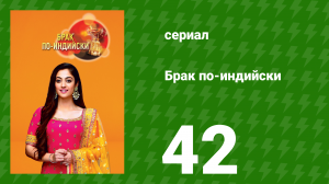 Брак по-индийски 42 серия (сериал, 2018)