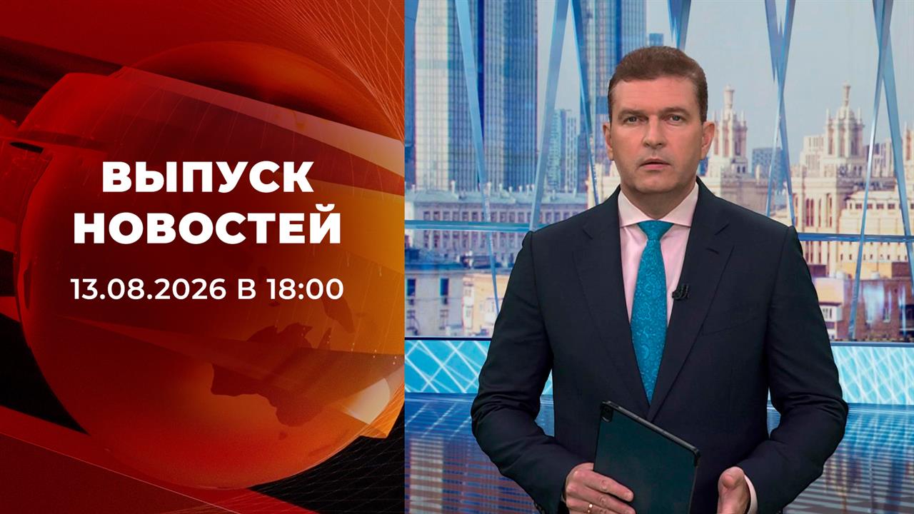 Выпуск новостей в 18:00 от 13.08.2026