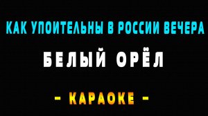 Караоке Белый Орёл - Как упоительны в России вечера