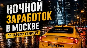 Заработок НОЧЬЮ  в такси по комфорту в Москве / 12-13.08.2026
