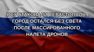 ВСУ атаковали Севастополь. Город остался без света после массированного налета дронов