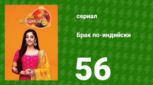 Брак по-индийски 56 серия (сериал, 2018)