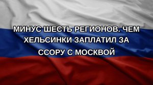 Минус шесть регионов. Чем Хельсинки заплатил за ссору с Москвой