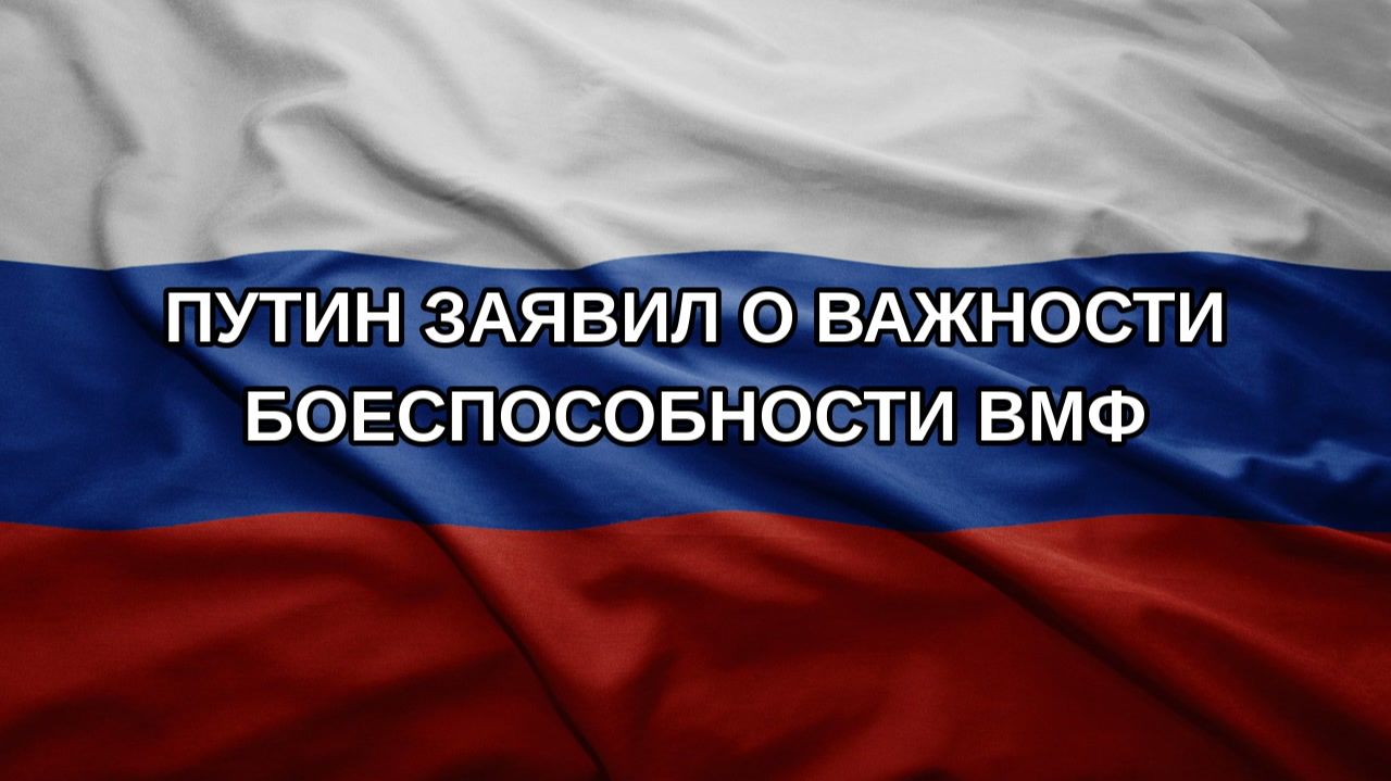 Путин заявил о важности боеспособности ВМФ