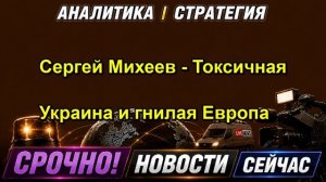 Сергей Михеев Токсичная Украина и гнилая Европа
