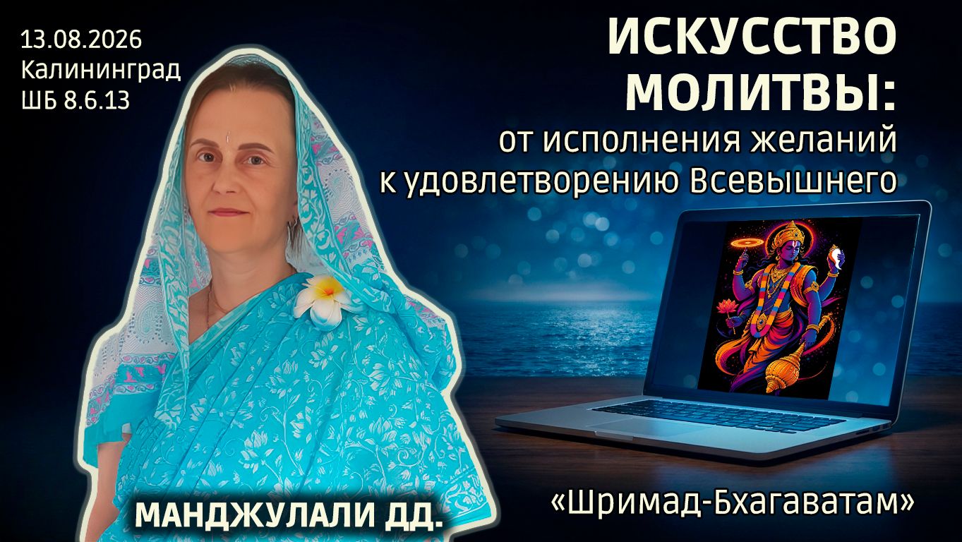 Искусство молитвы: от исполнения желаний к удовлетворению Всевышнего. Манджулали. Бхагаватам 8.6.13