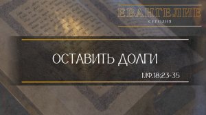 Евангелие Сегодня: Оставить долги (Мф.18:23 - 35)