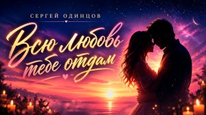 💕 Сергей Одинцов — Всю любовь тебе отдам | Песня, которая трогает сердце