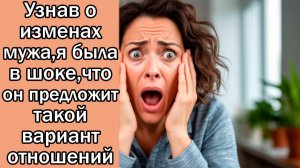 Узнав о изменах мужа,я была в шоке,что он предложит такой вариант отношений