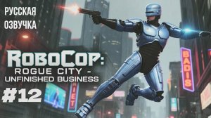 RoboCop: Rogue City - Unfinished Business #12 русская озвучка | на русском