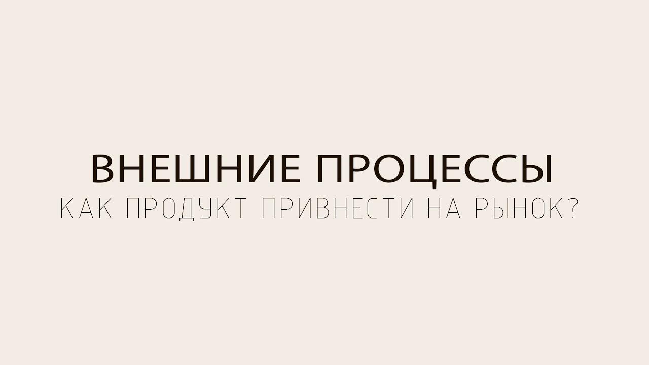 Внешние бизнес процессы. Как продукт привнести на рынок?