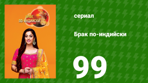 Брак по-индийски 99 серия (сериал, 2018)