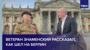 Ветеран Знаменский рассказал, как шел на Берлин