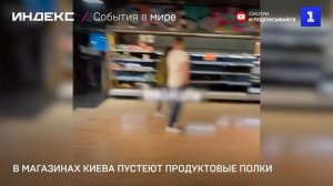 В магазинах Киева пустеют продуктовые полки