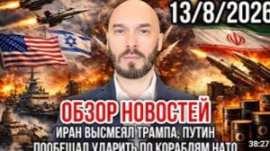 ОБЗОР НОВОСТЕЙ 13.08.2026 ИРАН ВЫСМЕЯЛ ТРАМПА ПУТИН ПООБЕЩАЛ УДАРИТЬ ПО КОРАБЛЯМ НАТО