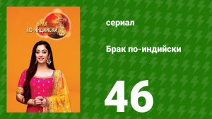 Брак по-индийски 46 серия (сериал, 2018)